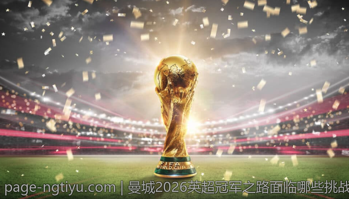 曼城2026英超冠军之路面临哪些挑战